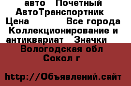 1.1) авто : Почетный АвтоТранспортник › Цена ­ 1 900 - Все города Коллекционирование и антиквариат » Значки   . Вологодская обл.,Сокол г.